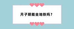 月子期能坐地铁吗？
