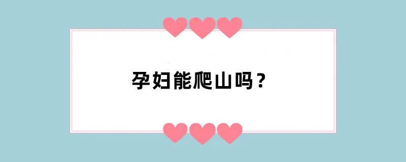 孕妇能爬山吗？
