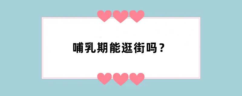 哺乳期能逛街吗？