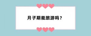 月子期能旅游吗？