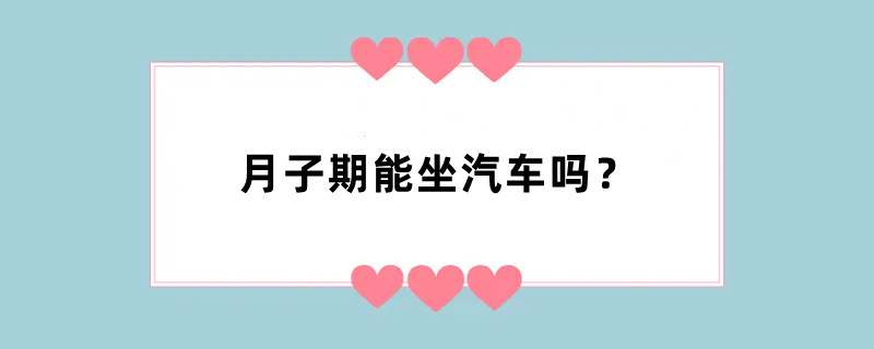 月子期能坐汽车吗？