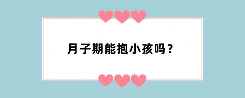月子期能抱小孩吗？