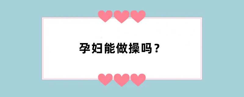 孕妇能做操吗？