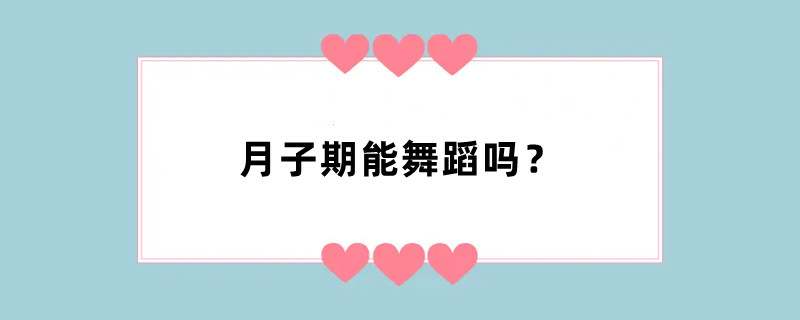 月子期能舞蹈吗？