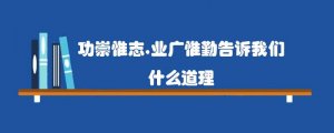 功崇惟志，业广惟勤告诉我们什么道理