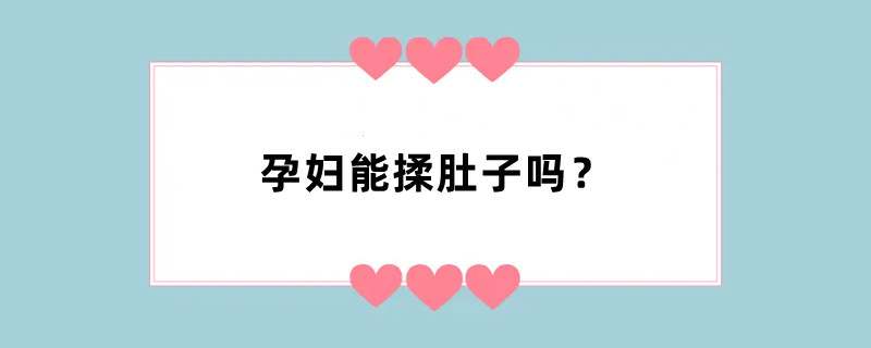 孕妇能揉肚子吗？