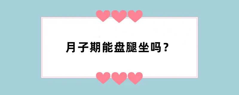 月子期能盘腿坐吗？