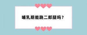 哺乳期能跷二郎腿吗？