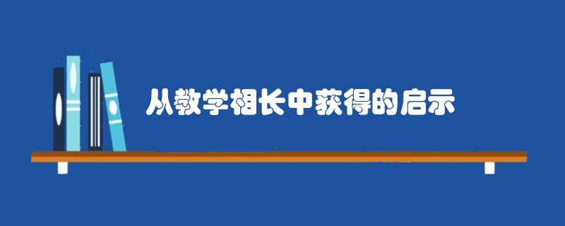 从教学相长中获得的启示