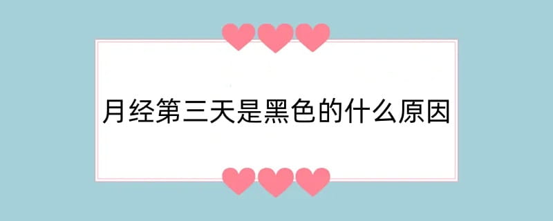 月经第三天是黑色的什么原因