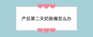 产后第二天奶胀痛怎么办