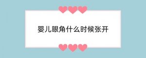婴儿眼角什么时候张开