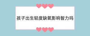 孩子出生轻度缺氧影响智力吗