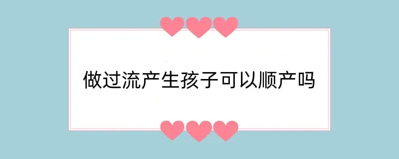做过流产生孩子可以顺产吗