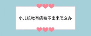 小儿咳嗽有痰咳不出来怎么办