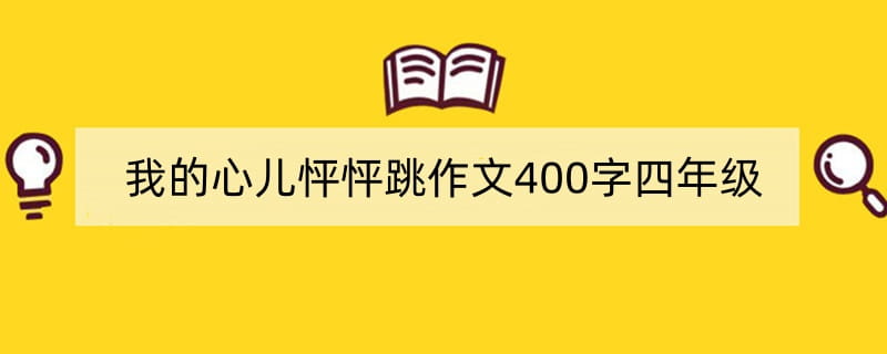 我的心儿怦怦跳作文400字四年级