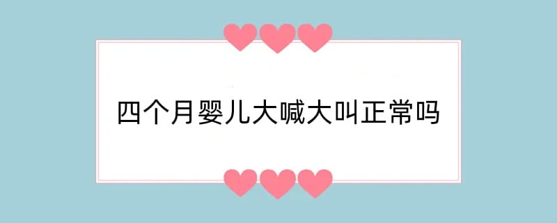 四个月婴儿大喊大叫正常吗