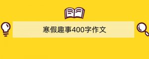 寒假趣事400字作文（精选10篇）