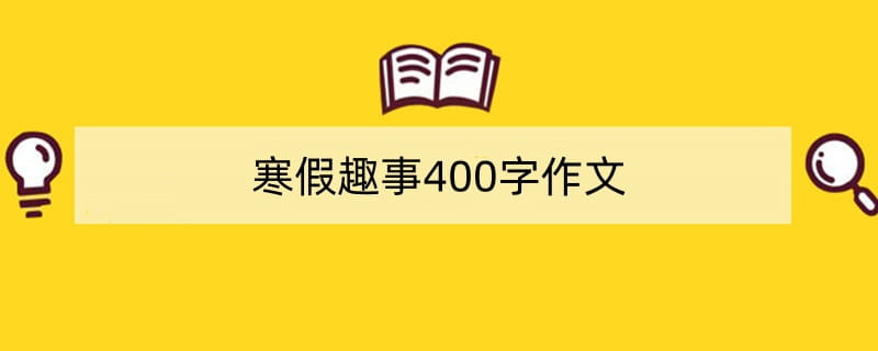 寒假趣事400字作文