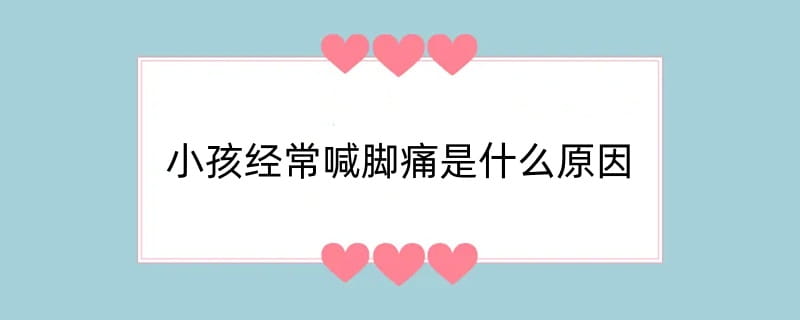 小孩经常喊脚痛是什么原因