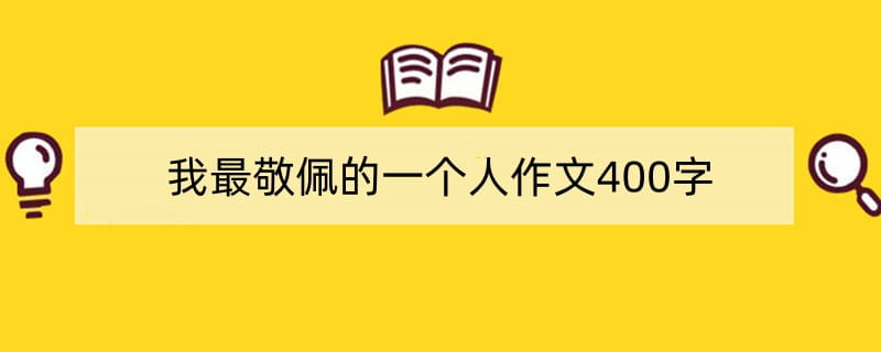 我最敬佩的一个人作文400字