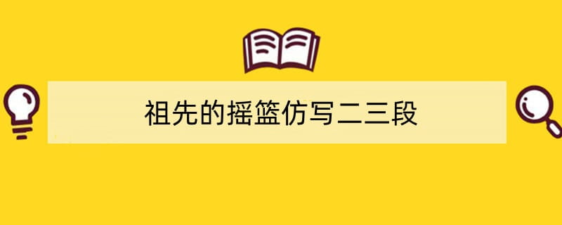 祖先的摇篮仿写二三段